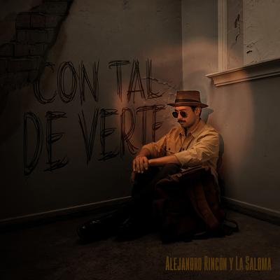 Con Tal de Verte By Alejandro Rincón y La Saloma's cover