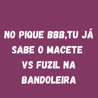 No Pique BBB,Tu Já Sabe o Macete vs Fuzil Na Bandoleira By Dj LW, Mc Rodrigo do CN, MC Cyclope's cover