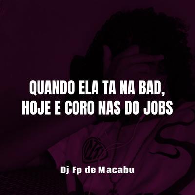 Quando Ela Ta na Bad, Hoje e Coro nas do Jobs By Dj Fp de Macabu, FP HITMAKER, RITMO CARIOCA's cover