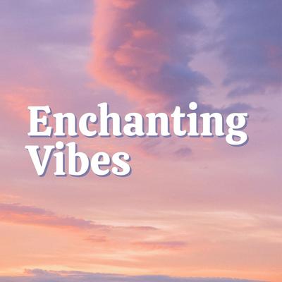 Enchanting Vibes: An Exquisite Fusion of Ambient House, Chillout and Lounge Beats's cover