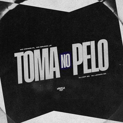 Toma no Pelo By Mc Menor PL, Mc Brunin JP, DJ CRT ZS, DJ JOTAPE ZN's cover