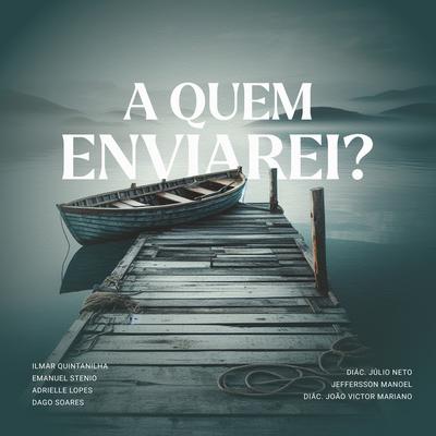 A Quem Enviarei? By Emanuel Stênio, Ilmar Quintanilha, Dago Soares, Adrielle Lopes, João Victor Mariano, Diácono Júlio Neto, Missão Rio de Deus's cover