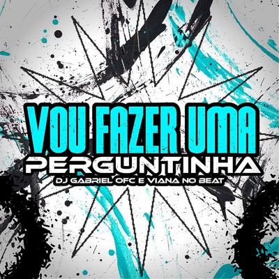 Vou Fazer uma Perguntinha By Viana No Beat, Dj Gabriel Ofc's cover