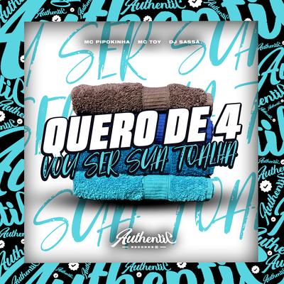 Quero de 4 - Vou Ser Sua Toalha By DJ Sassá original, MC Pipokinha, Mc Toy's cover
