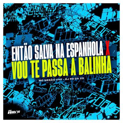 Então Salva na Espanhola X Vou Te Passa a Balinha By DJ R9 DA ZO, Mc Negão VHF's cover