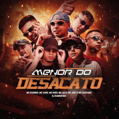 Menor do Desacato By MC Cassiano, Mc Jhey, Mc Xang, MC Kadinho, MC Tuto, Mc Robs, DJ Ramon MIX's cover