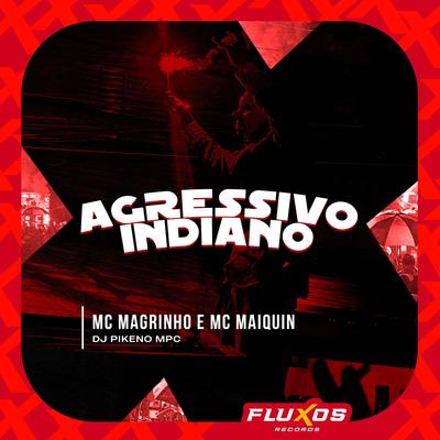 Agressivo Indiano By Mc Magrinho, Mc Maiquin, Dj Pikeno Mpc's cover