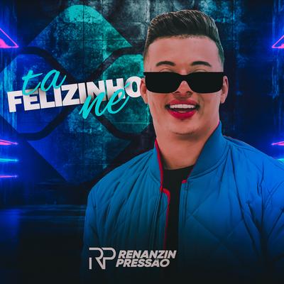 Ta Felizinho Né By Renanzin Pressão's cover