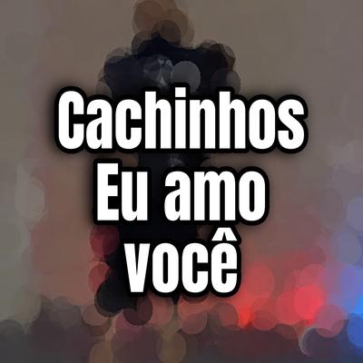 Cachinhos Eu Amo Voce By Dj lucas da barreira, Mc Jota's cover