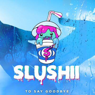 To Say Goodbye By Slushii's cover