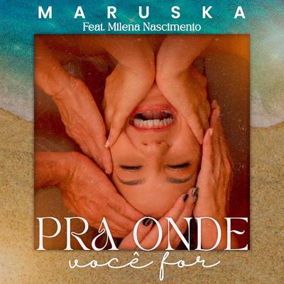 Pra Onde Você For By Maruska, Milena Nascimento's cover
