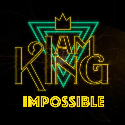 Impossible By I Am King's cover