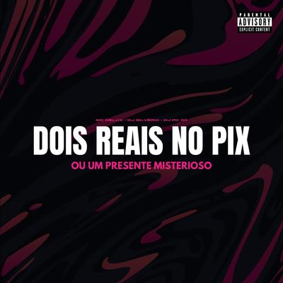 Dois Reais no Pix ou um Presente Misterioso By DJ Silvério, Mc Delux, DJ PK 011's cover
