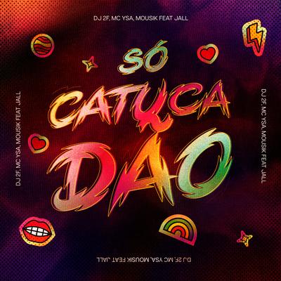 Só Catucadão By DJ 2F, MC Ysa, Mousik, Jall's cover