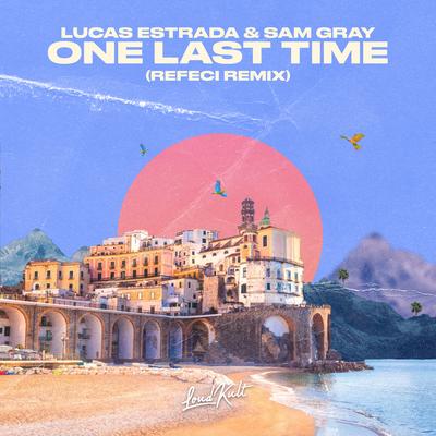 One Last Time (Refeci Remix) By Lucas Estrada, Sam Gray, Refeci's cover