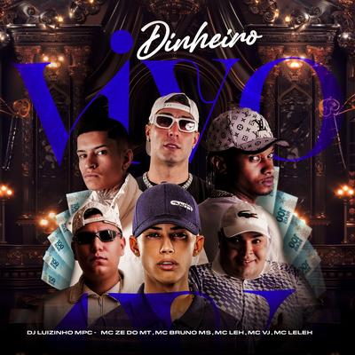 Dinheiro Vivo By Mc ze do mt, VJ Mc, Mc Leleh, Mc Leh, Dj Luizinho MPC, MC Bruno MS's cover