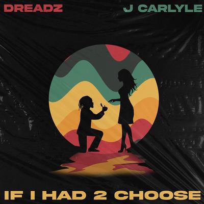 If I Had 2 Choose By Dreadz, J Carlyle's cover