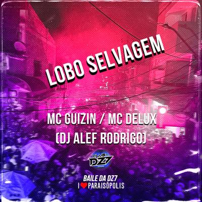 Lobo Selvagem By MC GUIZIN, Mc Delux, DJ Alef Rodrigo's cover