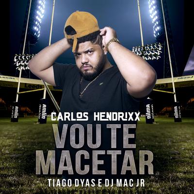 Vou Te Macetar By Carlos Hendrixx, Tiago Dyas, Dj Mac Jr's cover