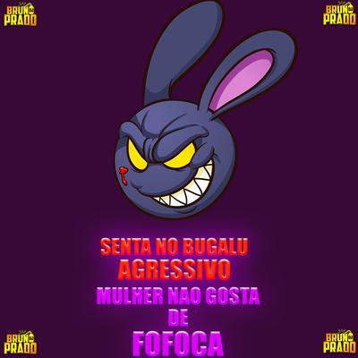 SENTA NO BUGALU - VERSÃO AGRESSIVA - MULHER NÃO GOSTA DE FOFOCA By DJ Bruno Prado, DJ Gustavo da VS, MC Lil's cover