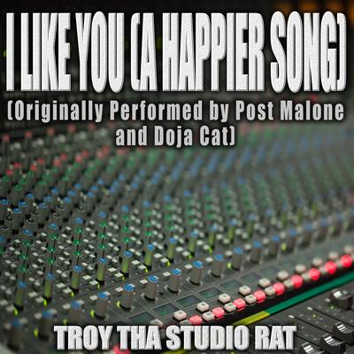 I Like You (A Happier Song) (Originally Performed by Post Malone and Doja Cat) (Karaoke Version) By Troy Tha Studio Rat's cover
