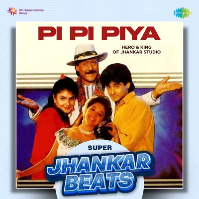 Pi Pi Piya - Super Jhankar Beats By Laxmikant–Pyarelal, Anand Bakshi, Hero And King Of Jhankar Studio, Alka Yagnik, Udit Narayan's cover