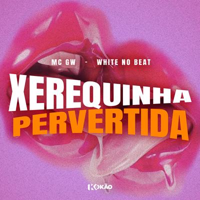 Xerequinha Pervertida By Mc Gw, WHITE NO BEAT's cover