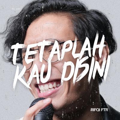 Tetaplah Kau Disini By Rifqi FTR's cover