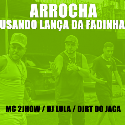 Arrocha Usando Lança da Fadinha (Live) By MC 2jhow, DjrtDoJacA, Dj Lula's cover