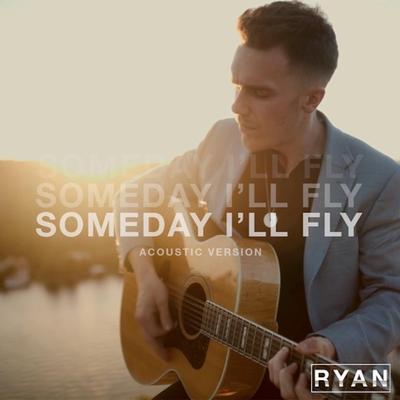 Someday I'll Fly (Acoustic) By Ryan's cover