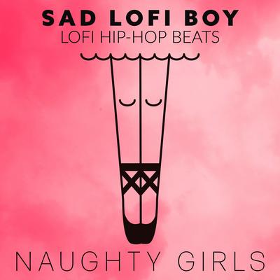 Naughty Girls By Lofi Hip-Hop Beats, Sad LoFi Boy's cover