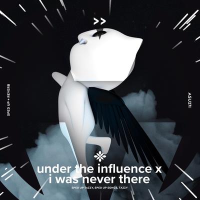 under the influence x i was never there - sped up + reverb By sped up + reverb tazzy, sped up songs, Tazzy's cover