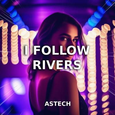 I Follow Rivers (Techno Version) By Astech's cover