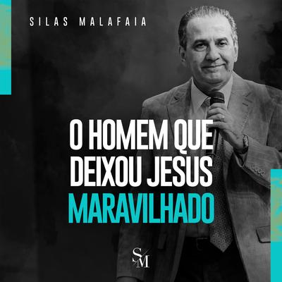 O Homem Que Deixou Jesus Maravilhado - Parte 4 By Silas Malafaia's cover