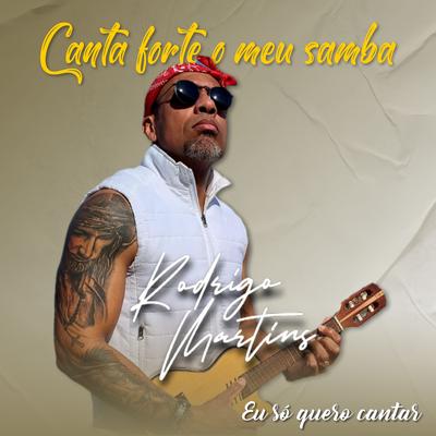 Canta Forte o Meu Samba (Eu Só Quero Cantar) By Rodrigo Martins's cover