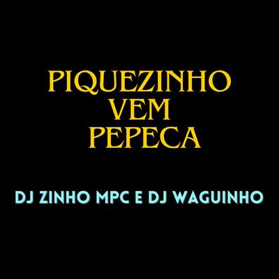 Piquezinho Vem Pepeca By Dj Zinho Mpc, DjWaguinho, MC Denny's cover