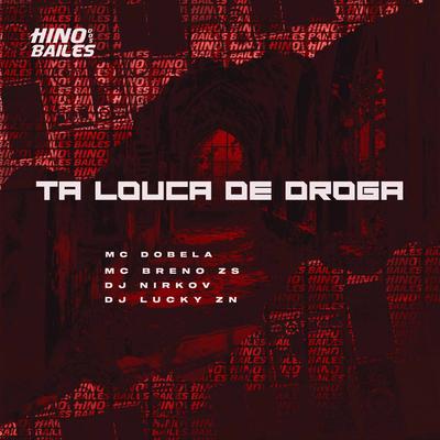 Ta Louca de Droga By MC DOBELA, MC Breno ZS, DJ NiRkOv, Dj Lucky Zn's cover