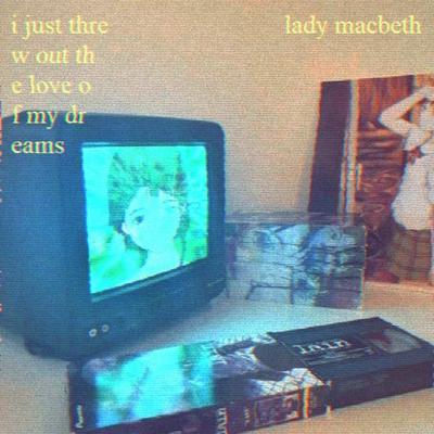 i just threw out the love of my dreams By Lady Macbeth's cover