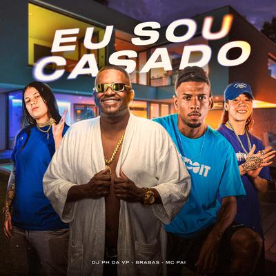 Eu Sou Casado By Mc Pai, Brabas, Dj Ph Da Vp's cover