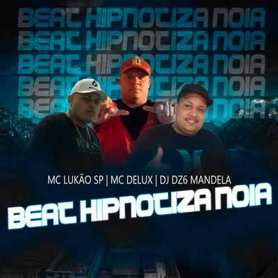 Beat Hipnotiza Noia By DJ DZ6 Mandela, Mc Delux, Mc Lukão Sp's cover