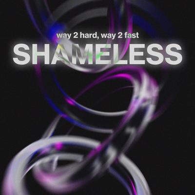 Shameless (Techno) By Way 2 Hard, Way 2 Fast's cover