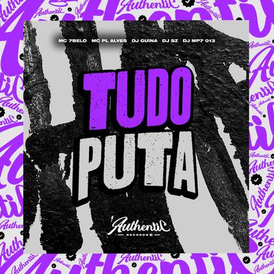 Tudo Puta By DJ MP7 013, MC 7Belo, DJ Guina, DJ SZ, mc pl alves's cover