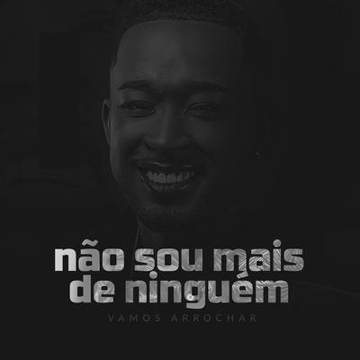 Não Sou Mais De Ninguém (Cover) By Vamos Arrochar's cover