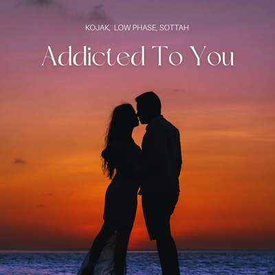 Addicted to You By KOJAK, Low Phase, SOTTAH's cover