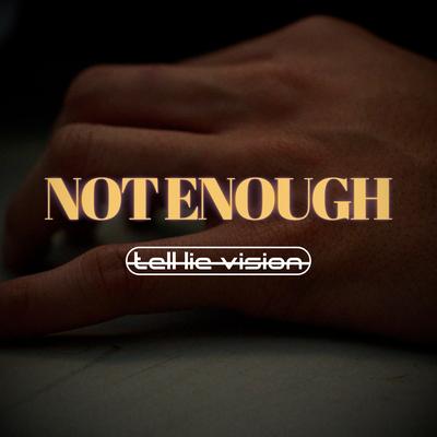 NOT ENOUGH By Tell Lie Vision's cover