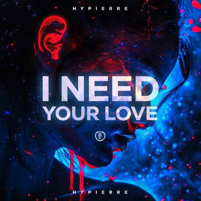 I Need Your Love (Techno Version) By Hypierre's cover