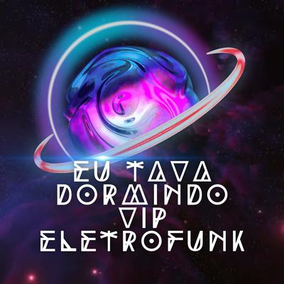 Eu Tava Dormindo Vip Eletrofunk's cover