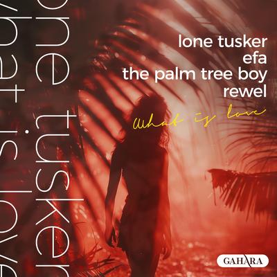 What Is Love By Lone Tusker, EFA, The Palm Tree Boy, REWEL's cover