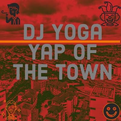 Yap of the Town By DJ Yoga's cover