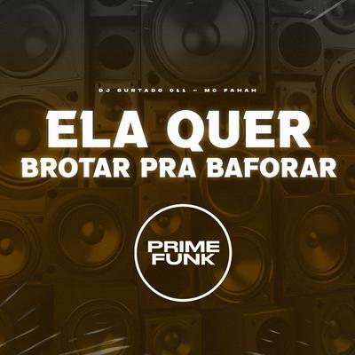 Ela Quer Brotar pra Baforar By DJ Surtado 011, MC Fahah's cover